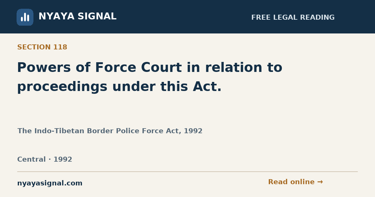 Section 118 — Powers of Force Court in relation to proceedings under this Act. | The Indo-Tibetan Border Police Force Act, 1992 | NYAYA SIGNAL
