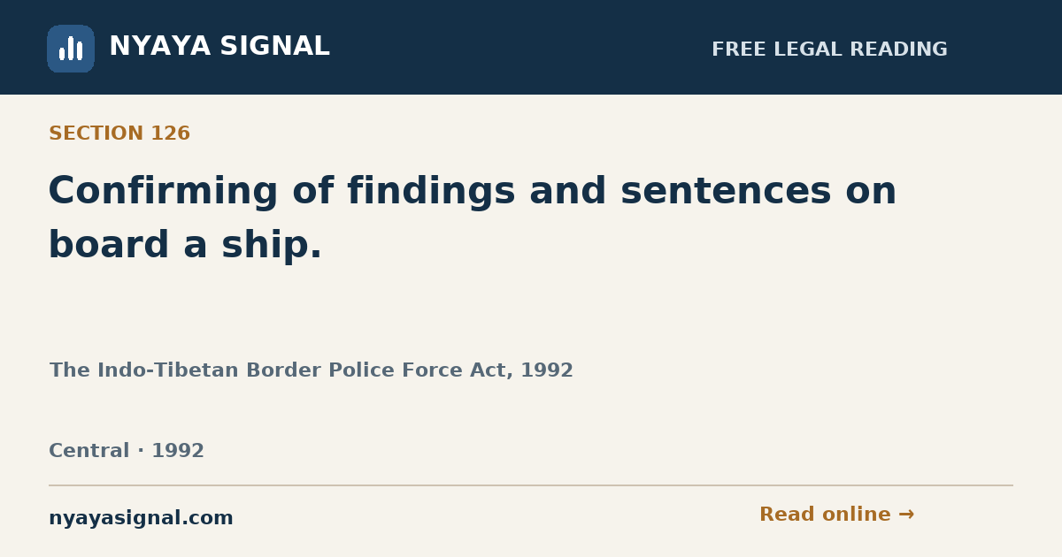 Section 126 — Confirming of findings and sentences on board a ship. | The Indo-Tibetan Border Police Force Act, 1992 | NYAYA SIGNAL