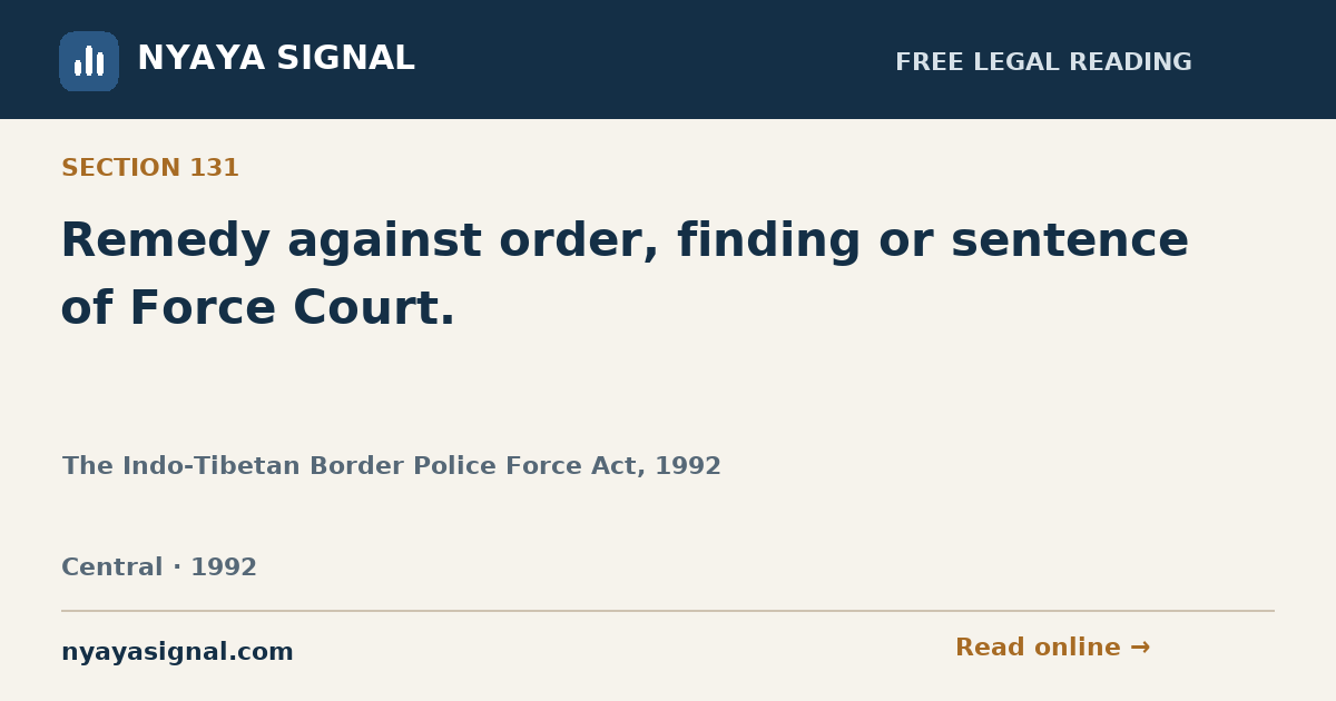 Section 131 — Remedy against order, finding or sentence of Force Court. | The Indo-Tibetan Border Police Force Act, 1992 | NYAYA SIGNAL
