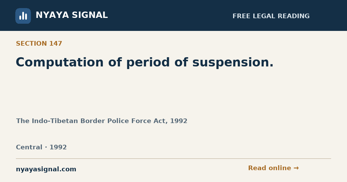 Section 147 — Computation of period of suspension. | The Indo-Tibetan Border Police Force Act, 1992 | NYAYA SIGNAL