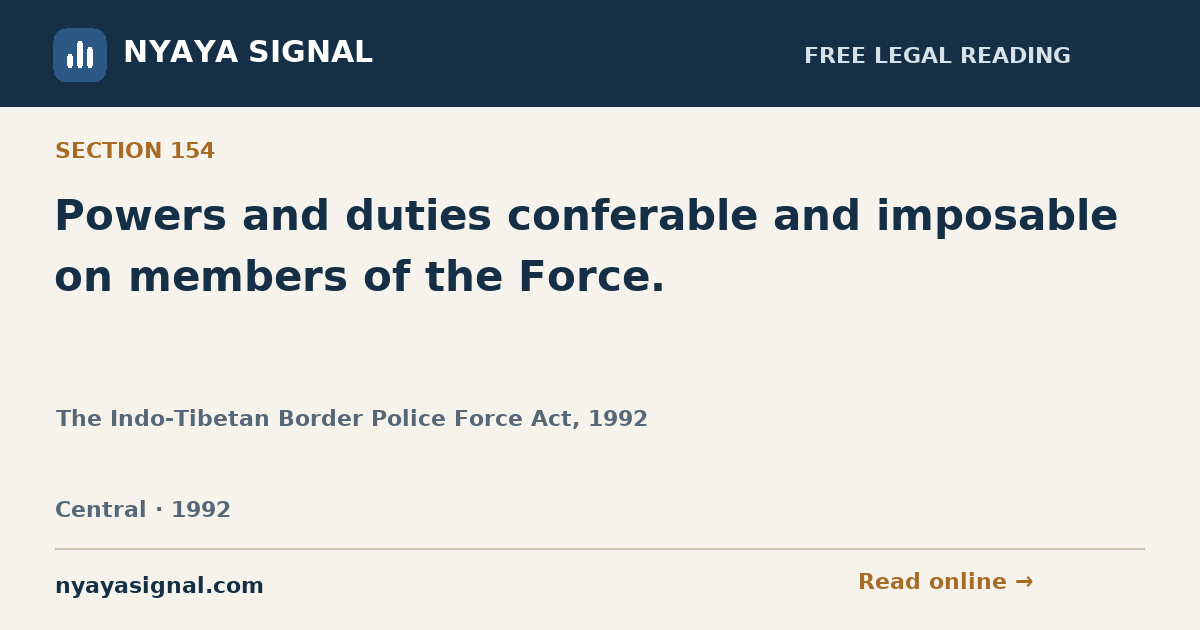 Section 154 — Powers and duties conferable and imposable on members of the Force. | The Indo-Tibetan Border Police Force Act, 1992 | NYAYA SIGNAL