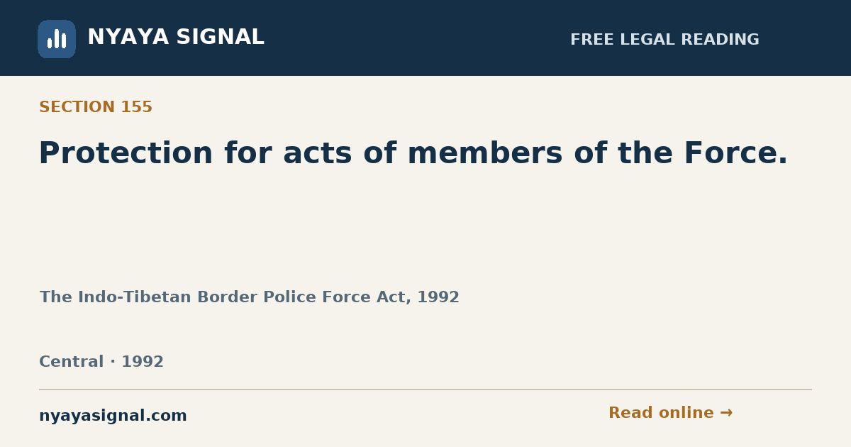 Section 155 — Protection for acts of members of the Force. | The Indo-Tibetan Border Police Force Act, 1992 | NYAYA SIGNAL