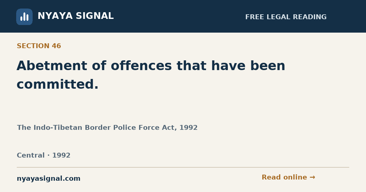 Section 46 — Abetment of offences that have been committed. | The Indo-Tibetan Border Police Force Act, 1992 | NYAYA SIGNAL
