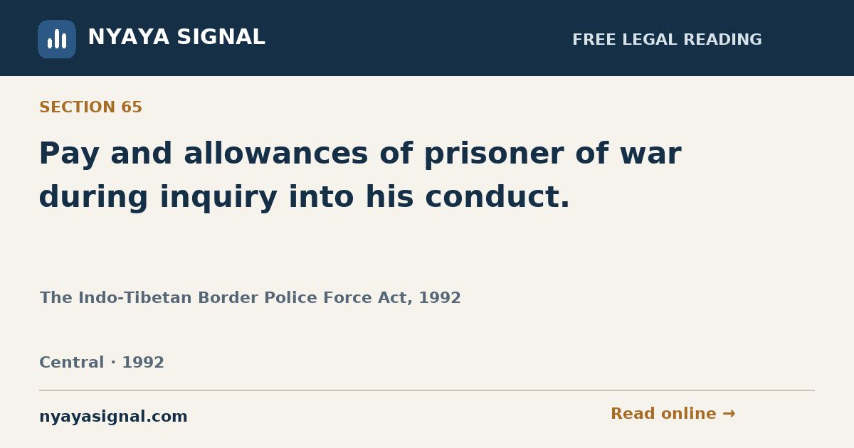 Section 65 — Pay and allowances of prisoner of war during inquiry into his conduct. | The Indo-Tibetan Border Police Force Act, 1992 | NYAYA SIGNAL