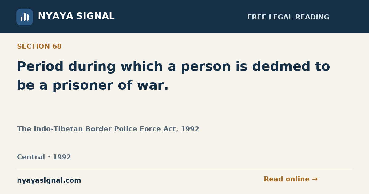 Section 68 — Period during which a person is dedmed to be a prisoner of war. | The Indo-Tibetan Border Police Force Act, 1992 | NYAYA SIGNAL