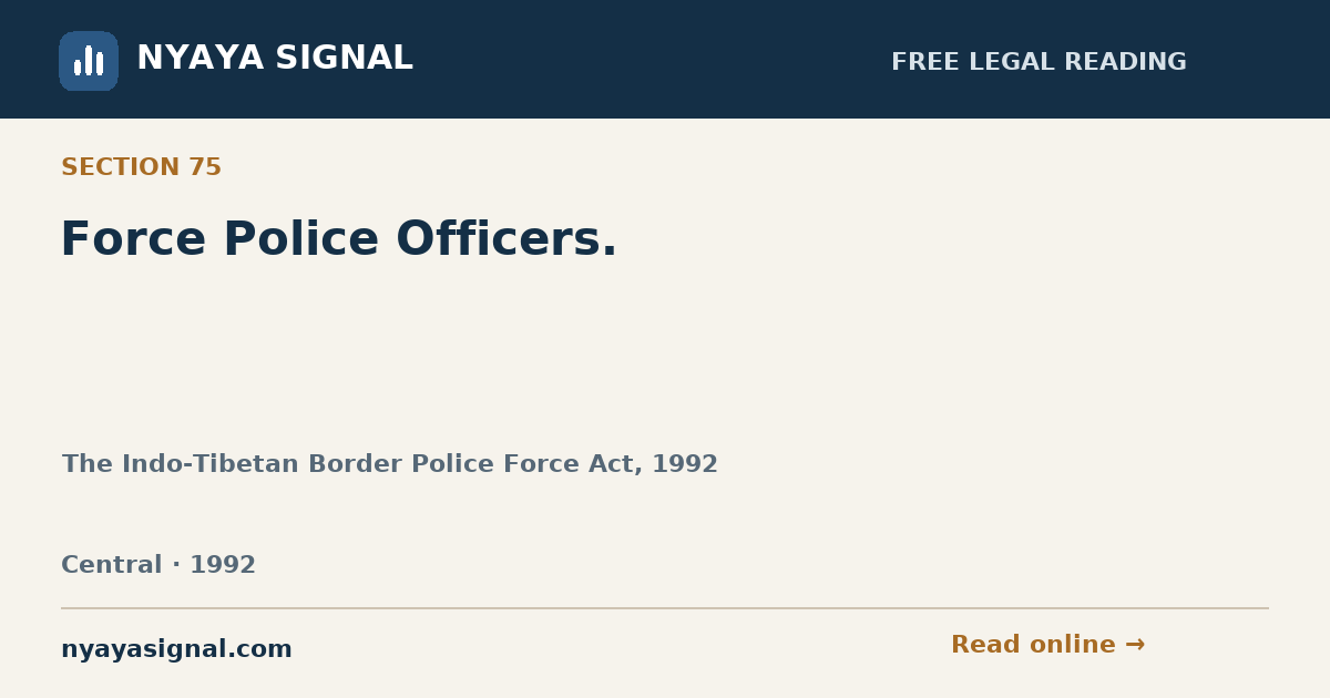 Section 75 — Force Police Officers. | The Indo-Tibetan Border Police Force Act, 1992 | NYAYA SIGNAL