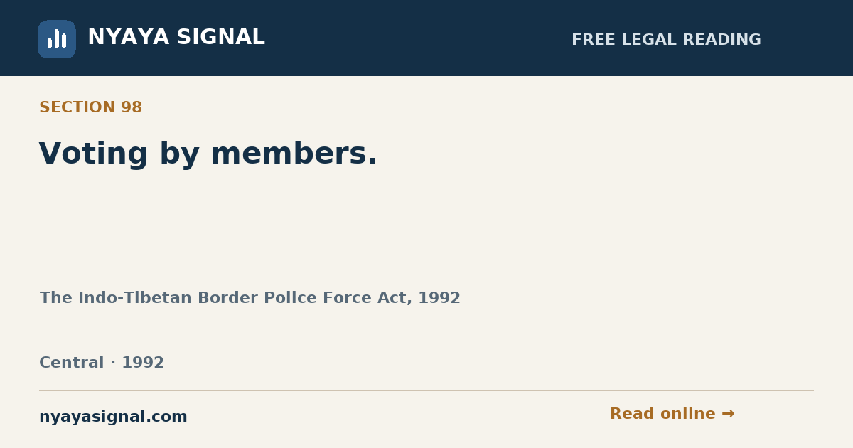 Section 98 — Voting by members. | The Indo-Tibetan Border Police Force Act, 1992 | NYAYA SIGNAL