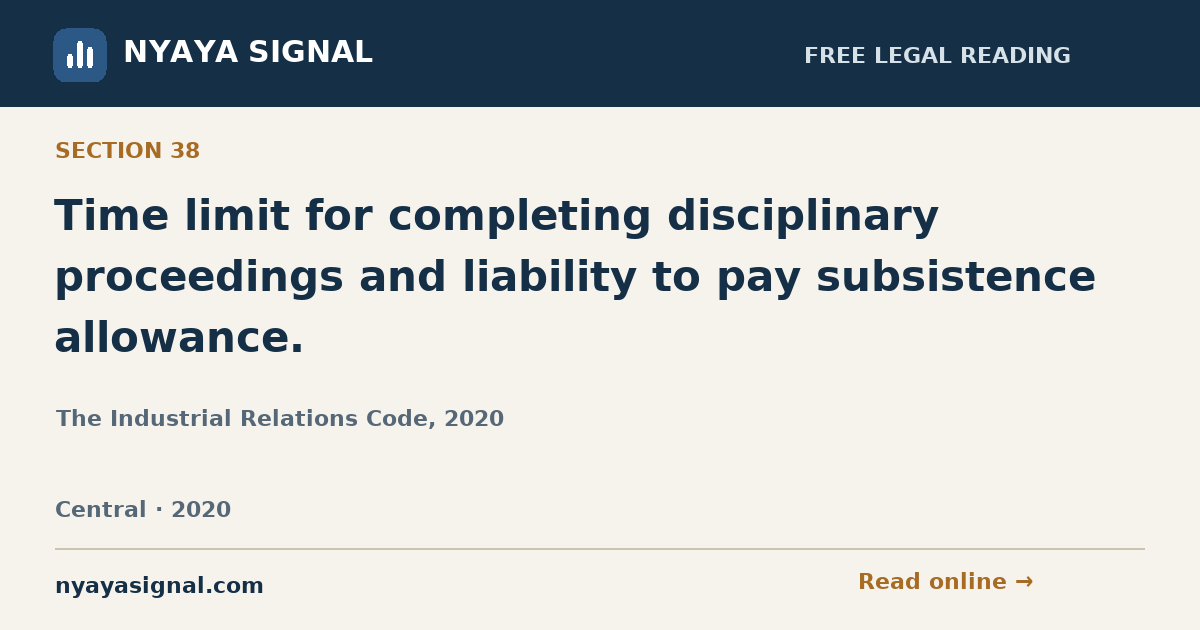 Section 38 — Time limit for completing disciplinary proceedings and liability to pay subsistence allowance. | The Industrial Relations Code, 2020 | NYAYA SIGNAL