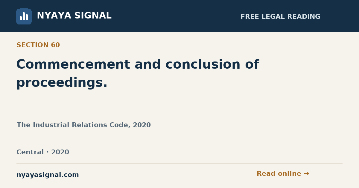 Section 60 — Commencement and conclusion of proceedings. | The Industrial Relations Code, 2020 | NYAYA SIGNAL