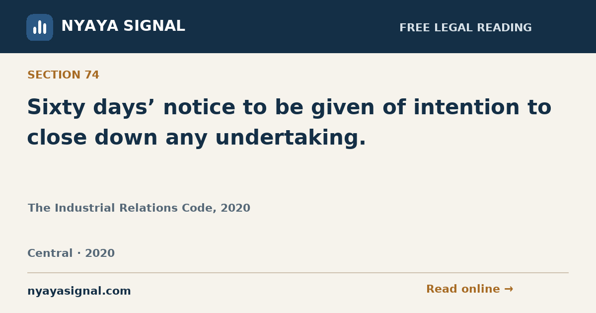 Section 74 — Sixty days’ notice to be given of intention to close down any undertaking. | The Industrial Relations Code, 2020 | NYAYA SIGNAL