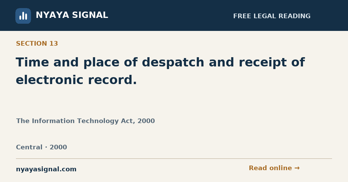 Section 13 — Time and place of despatch and receipt of electronic record. | The Information Technology Act, 2000 | NYAYA SIGNAL