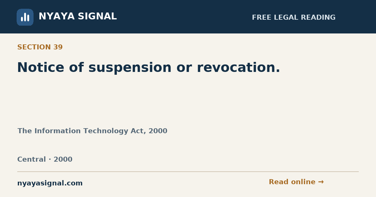 Section 39 — Notice of suspension or revocation. | The Information Technology Act, 2000 | NYAYA SIGNAL