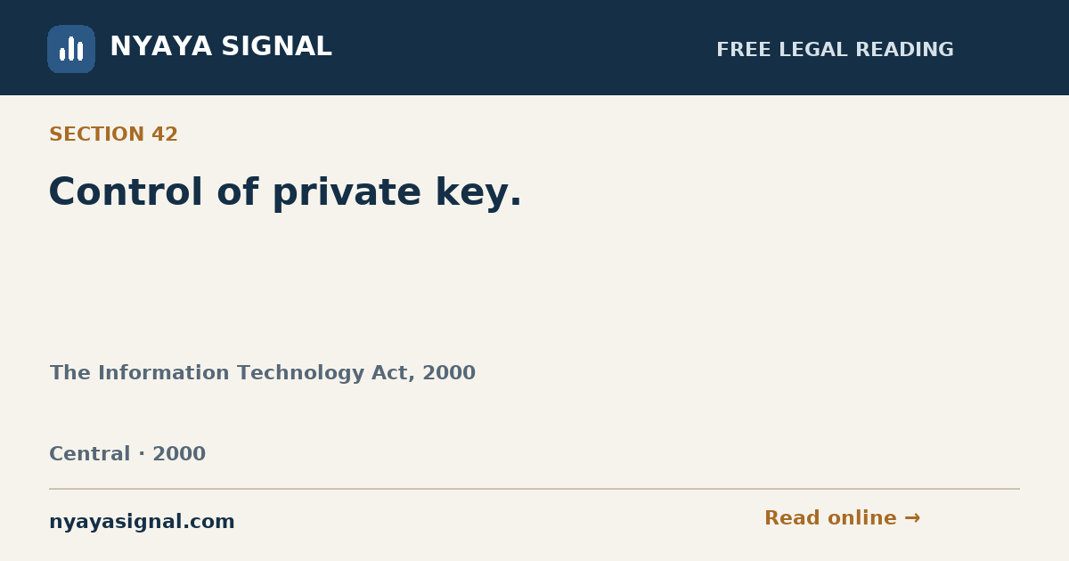 Section 42 — Control of private key. | The Information Technology Act, 2000 | NYAYA SIGNAL