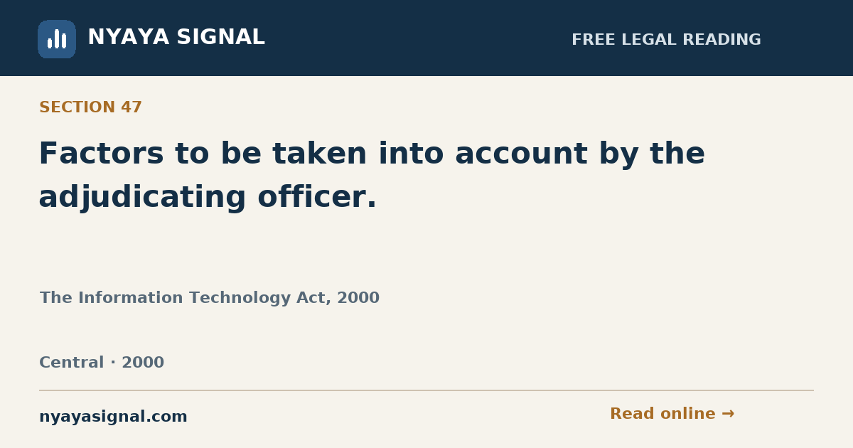 Section 47 — Factors to be taken into account by the adjudicating officer. | The Information Technology Act, 2000 | NYAYA SIGNAL