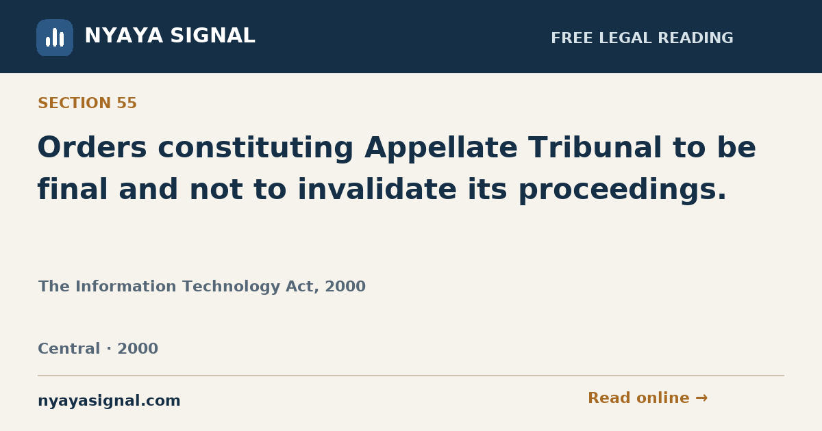 Section 55 — Orders constituting Appellate Tribunal to be final and not to invalidate its proceedings. | The Information Technology Act, 2000 | NYAYA SIGNAL