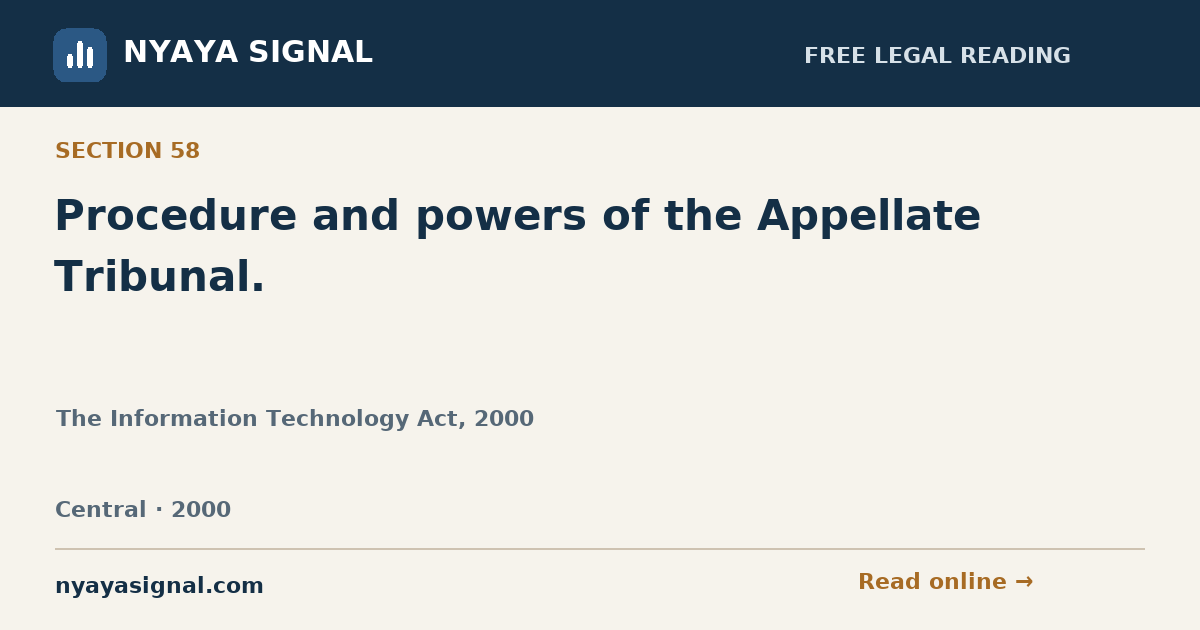 Section 58 — Procedure and powers of the Appellate Tribunal. | The Information Technology Act, 2000 | NYAYA SIGNAL