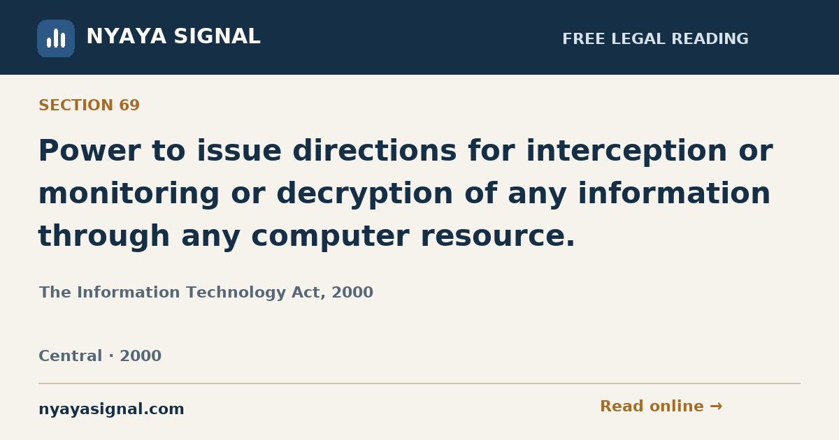 Section 69 — Power to issue directions for interception or monitoring or decryption of any information through any computer resource. | The Information Technology Act, 2000 | NYAYA SIGNAL