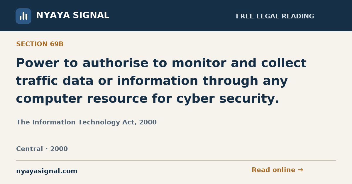Section 69B — Power to authorise to monitor and collect traffic data or information through any computer resource for cyber security. | The Information Technology Act, 2000 | NYAYA SIGNAL