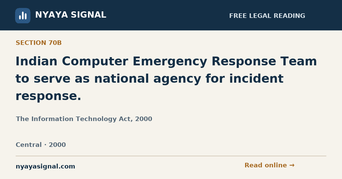 Section 70B — Indian Computer Emergency Response Team to serve as national agency for incident response. | The Information Technology Act, 2000 | NYAYA SIGNAL