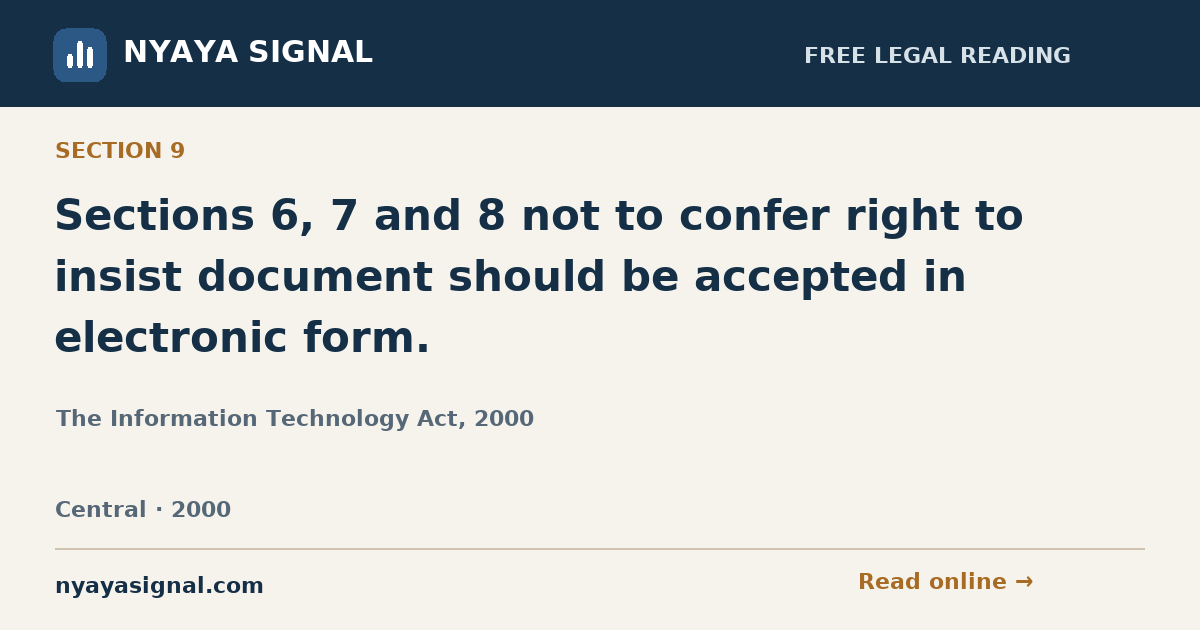 Section 9 — Sections 6, 7 and 8 not to confer right to insist document should be accepted in electronic form. | The Information Technology Act, 2000 | NYAYA SIGNAL