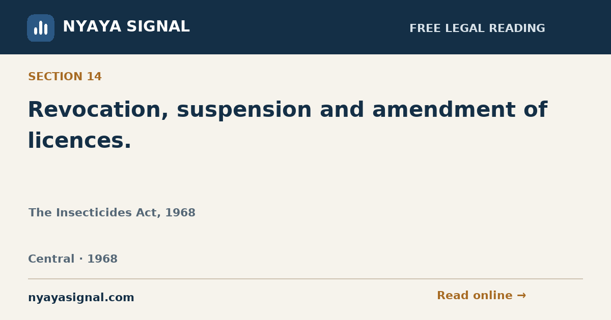 Section 14 — Revocation, suspension and amendment of licences. | The Insecticides Act, 1968 | NYAYA SIGNAL