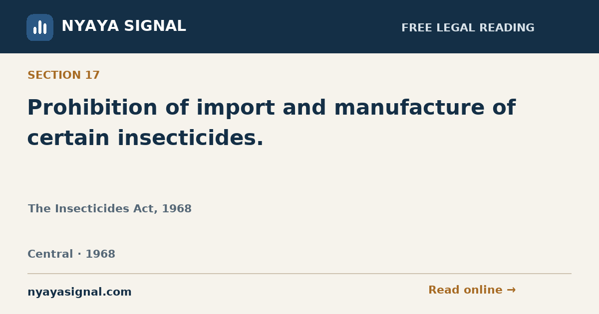 Section 17 — Prohibition of import and manufacture of certain insecticides. | The Insecticides Act, 1968 | NYAYA SIGNAL