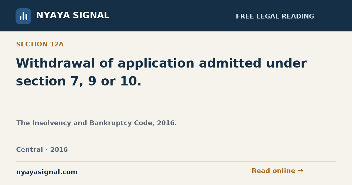 Section 12A — Withdrawal of application admitted under section 7, 9 or 10. | The Insolvency and Bankruptcy Code, 2016. | NYAYA SIGNAL