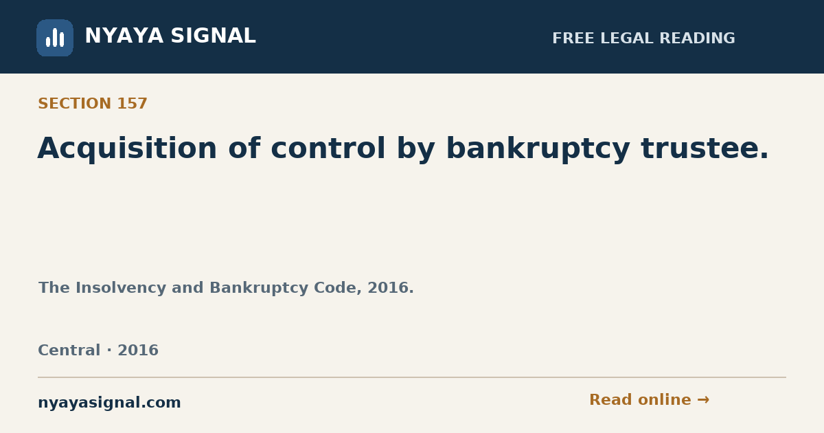 Section 157 — Acquisition of control by bankruptcy trustee. | The Insolvency and Bankruptcy Code, 2016. | NYAYA SIGNAL
