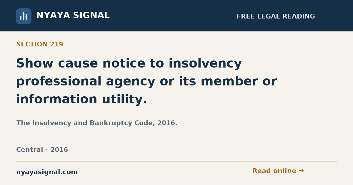 Section 219 — Show cause notice to insolvency professional agency or its member or information utility. | The Insolvency and Bankruptcy Code, 2016. | NYAYA SIGNAL