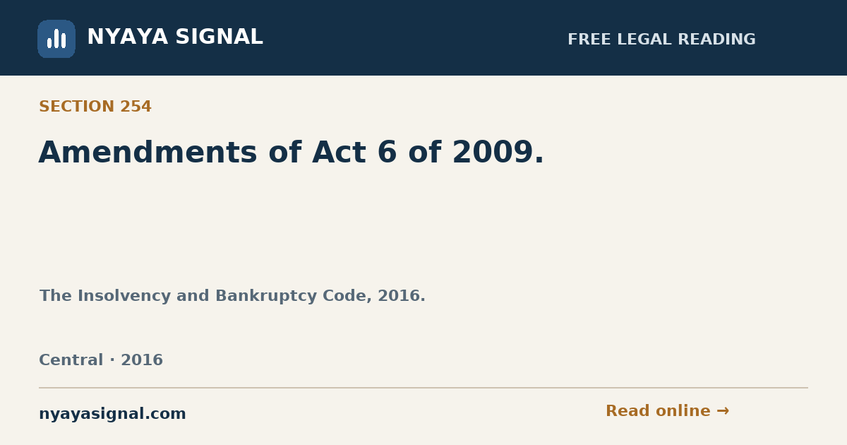 Section 254 — Amendments of Act 6 of 2009. | The Insolvency and Bankruptcy Code, 2016. | NYAYA SIGNAL