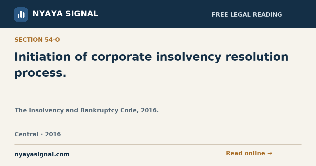 Section 54-O — Initiation of corporate insolvency resolution process. | The Insolvency and Bankruptcy Code, 2016. | NYAYA SIGNAL