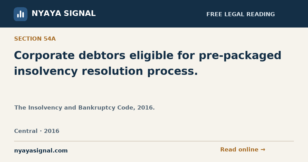 Section 54A — Corporate debtors eligible for pre-packaged insolvency resolution process. | The Insolvency and Bankruptcy Code, 2016. | NYAYA SIGNAL