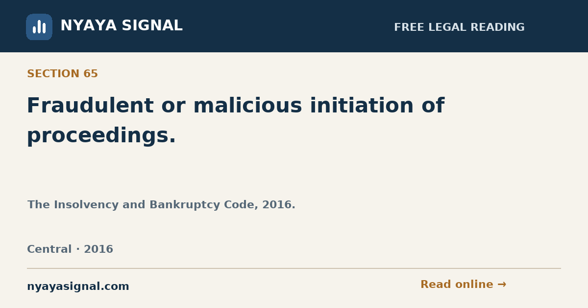 Section 65 — Fraudulent or malicious initiation of proceedings. | The Insolvency and Bankruptcy Code, 2016. | NYAYA SIGNAL