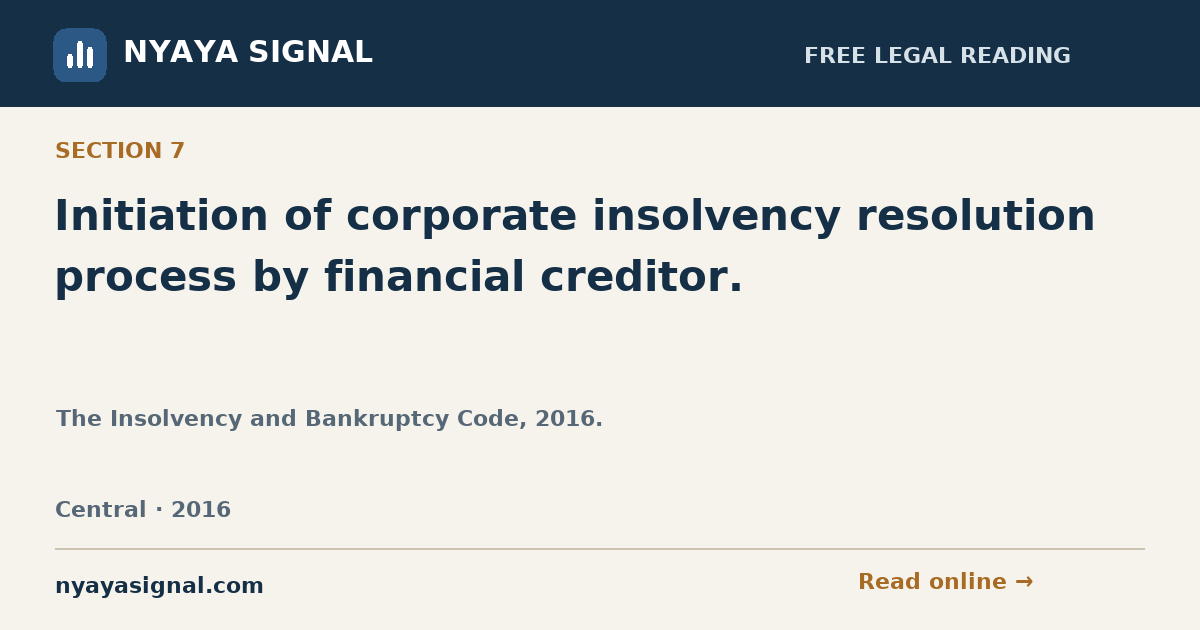 Section 7 — Initiation of corporate insolvency resolution process by financial creditor. | The Insolvency and Bankruptcy Code, 2016. | NYAYA SIGNAL
