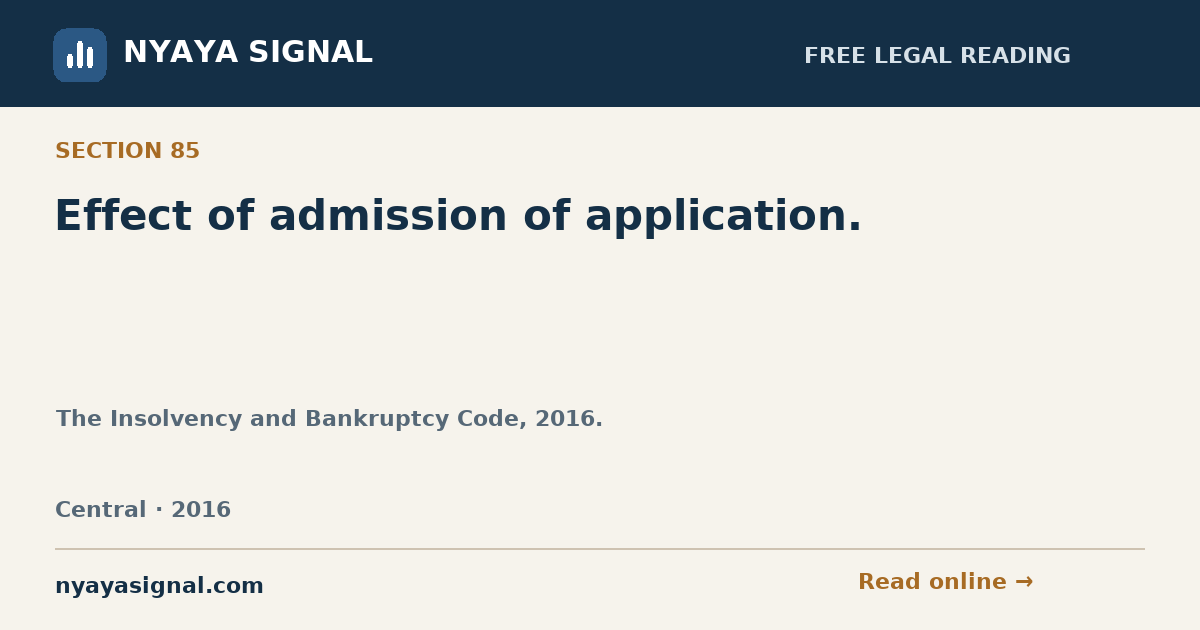 Section 85 — Effect of admission of application. | The Insolvency and Bankruptcy Code, 2016. | NYAYA SIGNAL