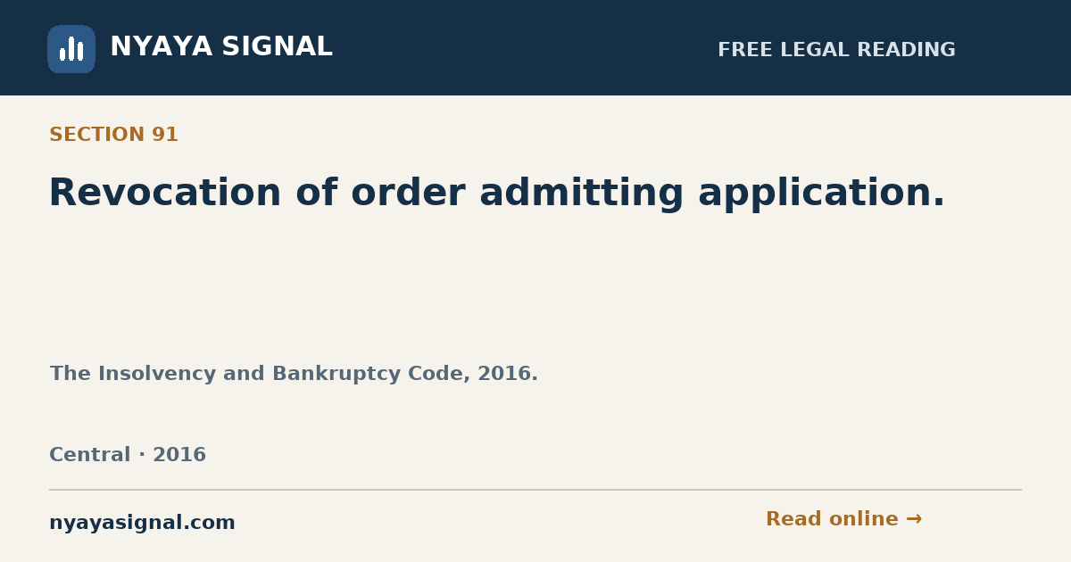 Section 91 — Revocation of order admitting application. | The Insolvency and Bankruptcy Code, 2016. | NYAYA SIGNAL