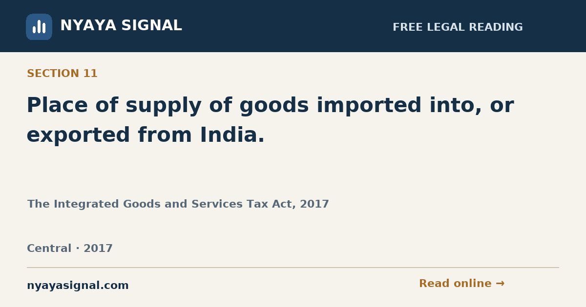 Section 11 — Place of supply of goods imported into, or exported from India. | The Integrated Goods and Services Tax Act, 2017 | NYAYA SIGNAL