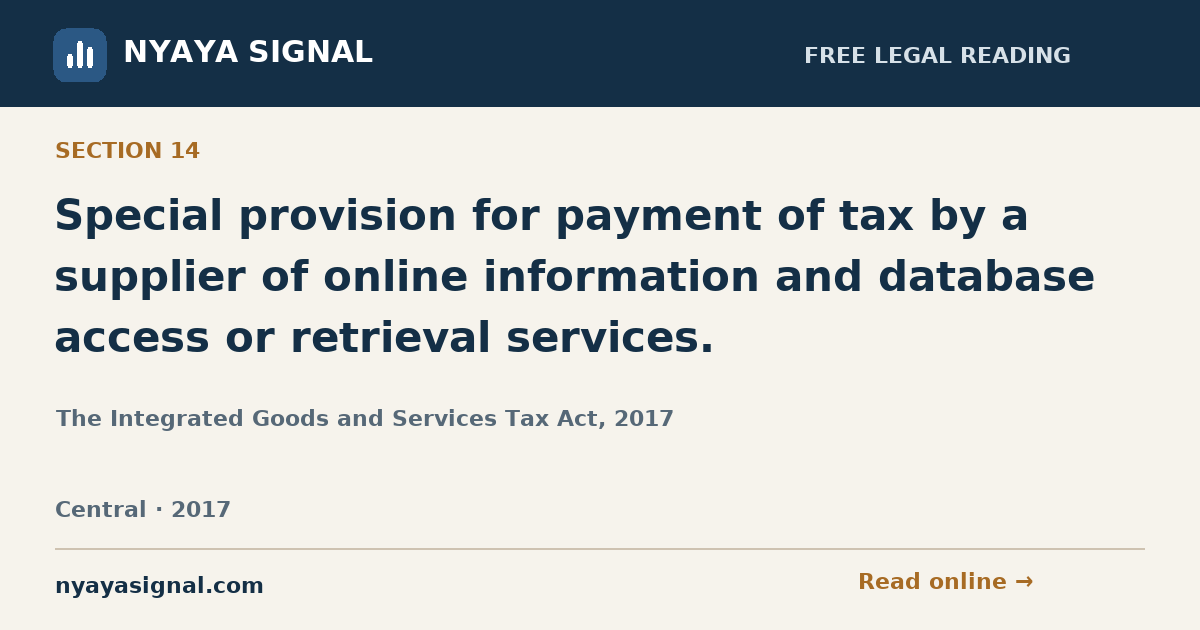 Section 14 — Special provision for payment of tax by a supplier of online information and database access or retrieval services. | The Integrated Goods and Services Tax Act, 2017 | NYAYA SIGNAL