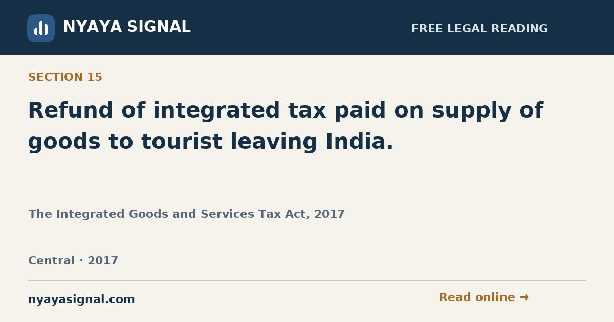 Section 15 — Refund of integrated tax paid on supply of goods to tourist leaving India. | The Integrated Goods and Services Tax Act, 2017 | NYAYA SIGNAL
