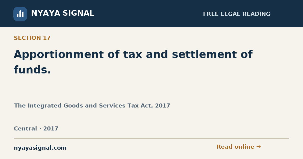 Section 17 — Apportionment of tax and settlement of funds. | The Integrated Goods and Services Tax Act, 2017 | NYAYA SIGNAL