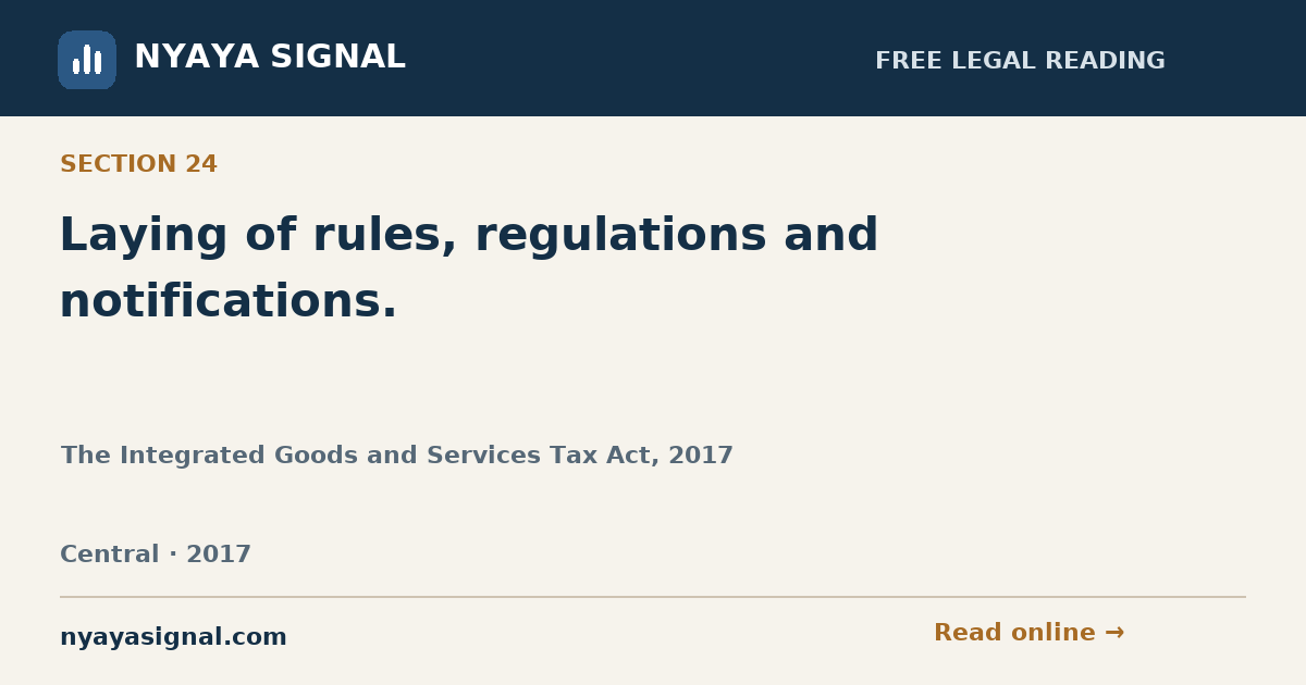 Section 24 — Laying of rules, regulations and notifications. | The Integrated Goods and Services Tax Act, 2017 | NYAYA SIGNAL