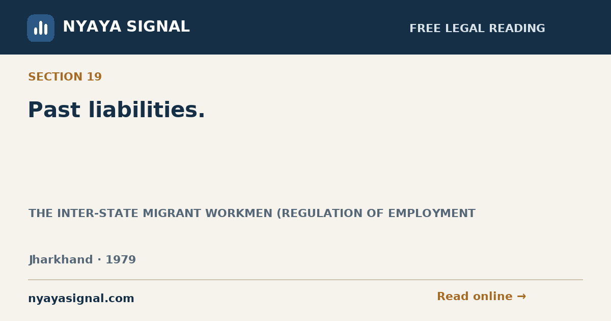 Section 19 — Past liabilities. | THE INTER-STATE MIGRANT WORKMEN (REGULATION OF EMPLOYMENT | NYAYA SIGNAL