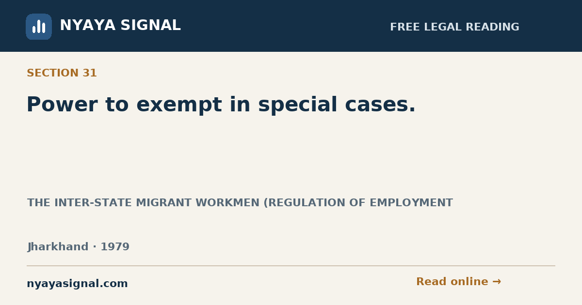 Section 31 — Power to exempt in special cases. | THE INTER-STATE MIGRANT WORKMEN (REGULATION OF EMPLOYMENT | NYAYA SIGNAL