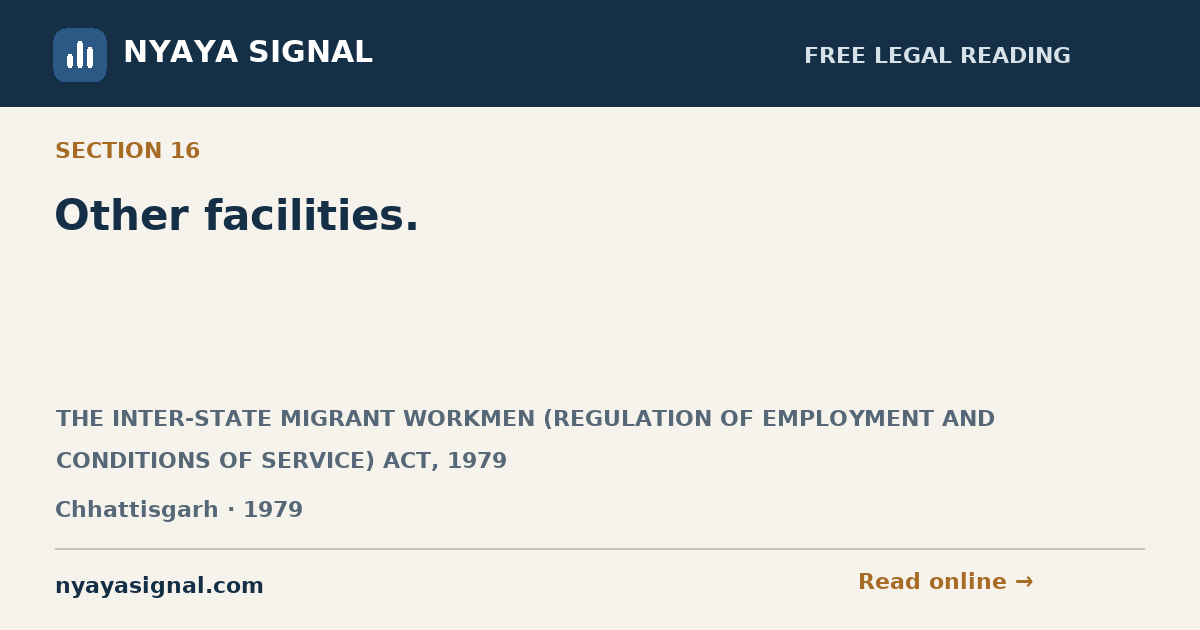 Section 16 — Other facilities. | THE INTER-STATE MIGRANT WORKMEN (REGULATION OF EMPLOYMENT AND CONDITIONS OF SERVICE) ACT, 1979 | NYAYA SIGNAL