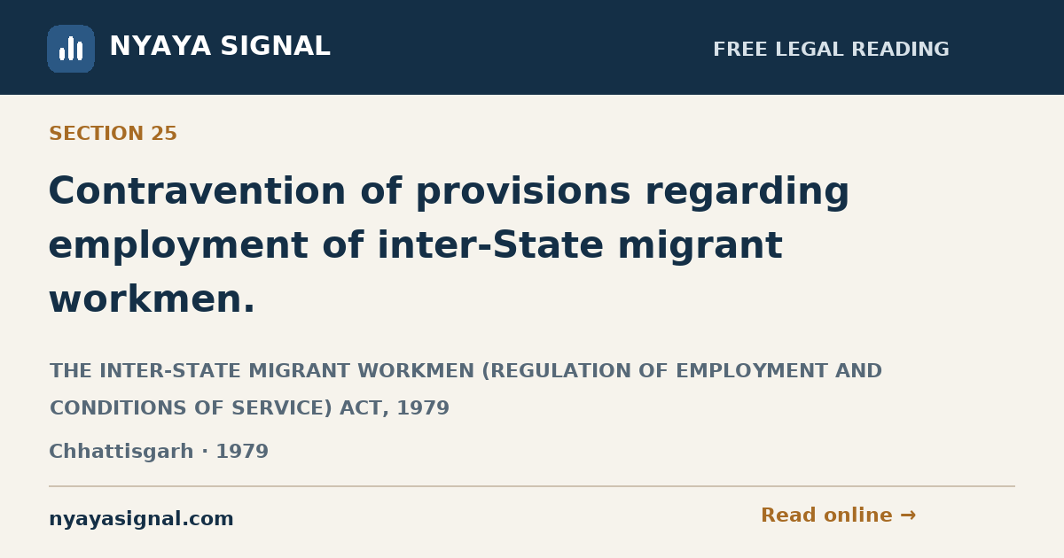 Section 25 — Contravention of provisions regarding employment of inter-State migrant workmen. | THE INTER-STATE MIGRANT WORKMEN (REGULATION OF EMPLOYMENT AND CONDITIONS OF SERVICE) ACT, 1979 | NYAYA SIGNAL