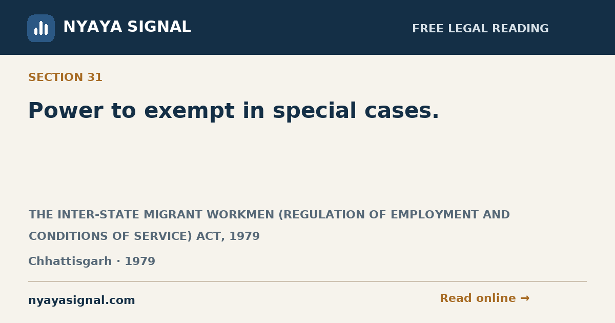 Section 31 — Power to exempt in special cases. | THE INTER-STATE MIGRANT WORKMEN (REGULATION OF EMPLOYMENT AND CONDITIONS OF SERVICE) ACT, 1979 | NYAYA SIGNAL