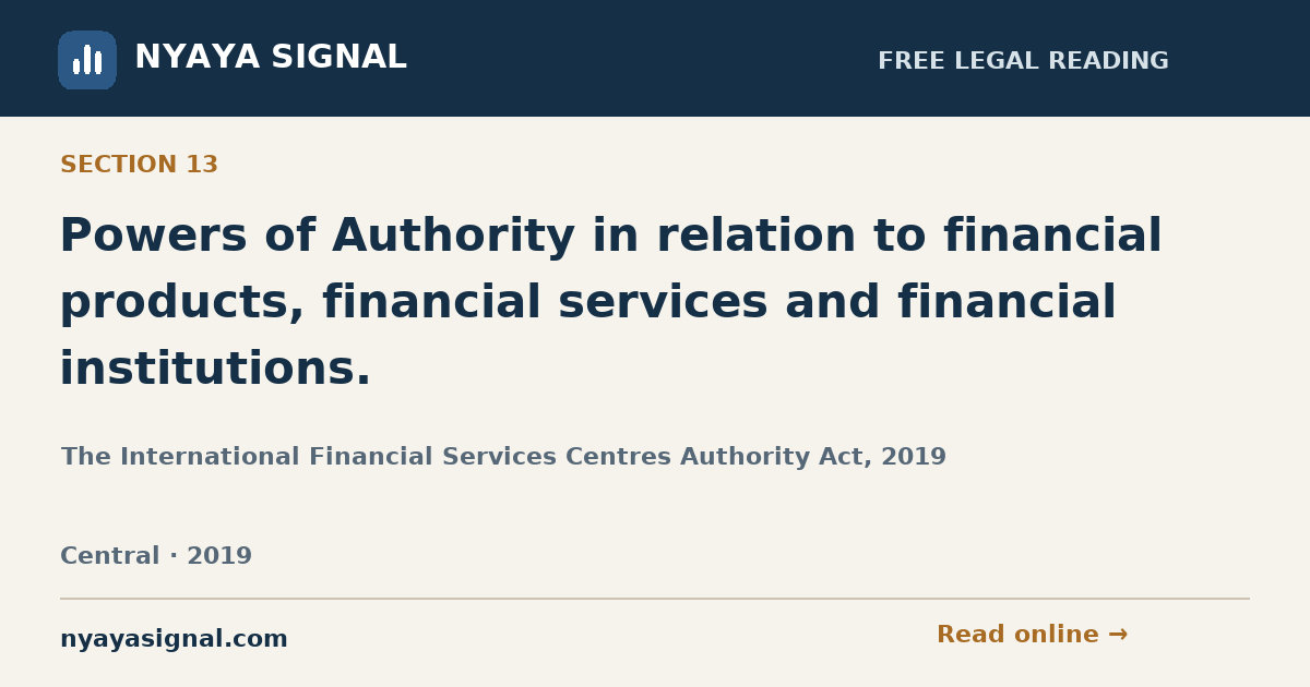 Section 13 — Powers of Authority in relation to financial products, financial services and financial institutions. | The International Financial Services Centres Authority Act, 2019 | NYAYA SIGNAL