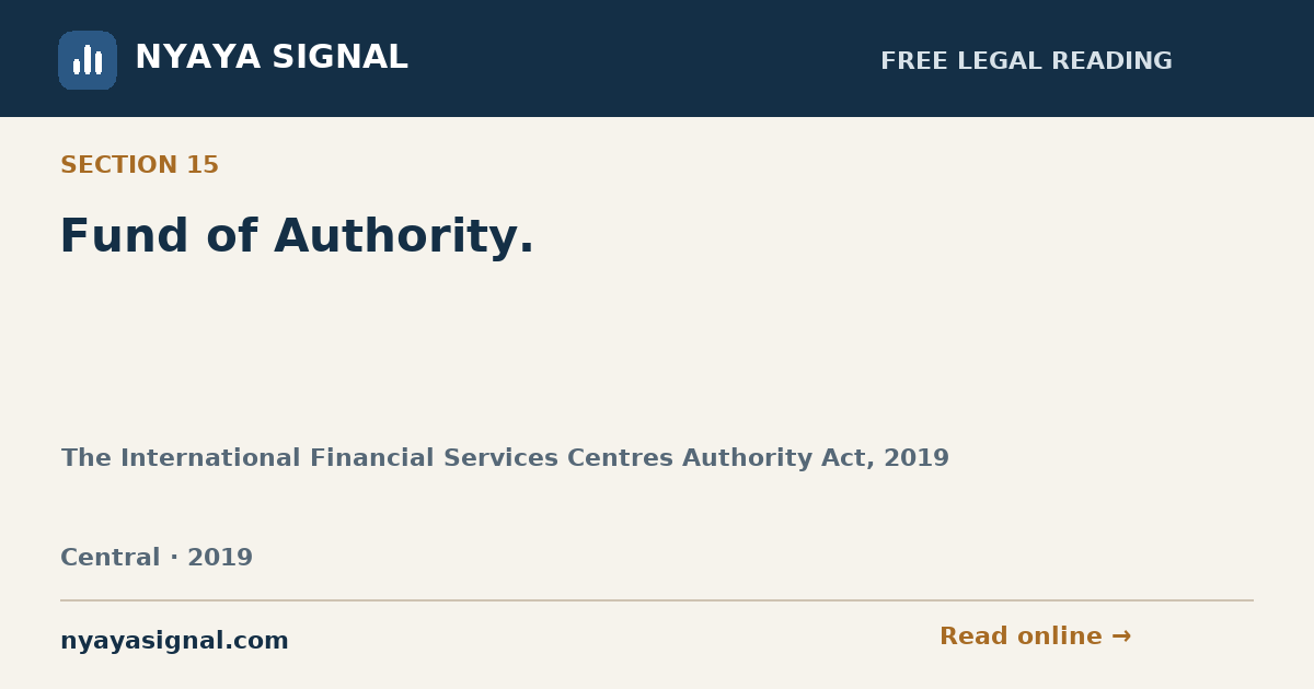 Section 15 — Fund of Authority. | The International Financial Services Centres Authority Act, 2019 | NYAYA SIGNAL