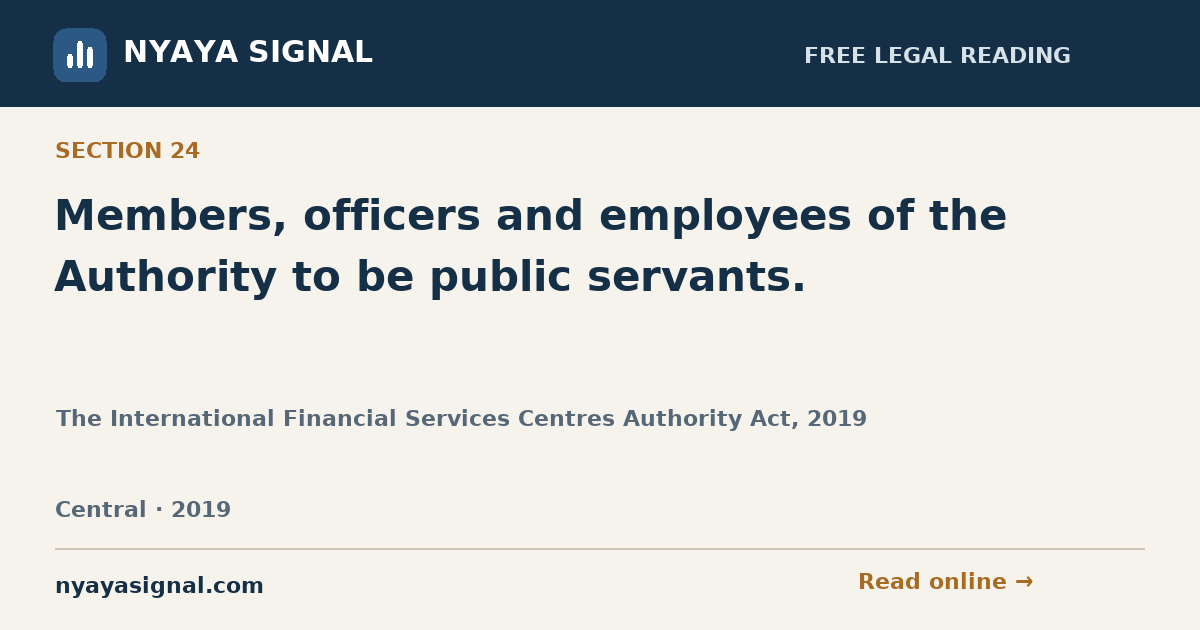 Section 24 — Members, officers and employees of the Authority to be public servants. | The International Financial Services Centres Authority Act, 2019 | NYAYA SIGNAL