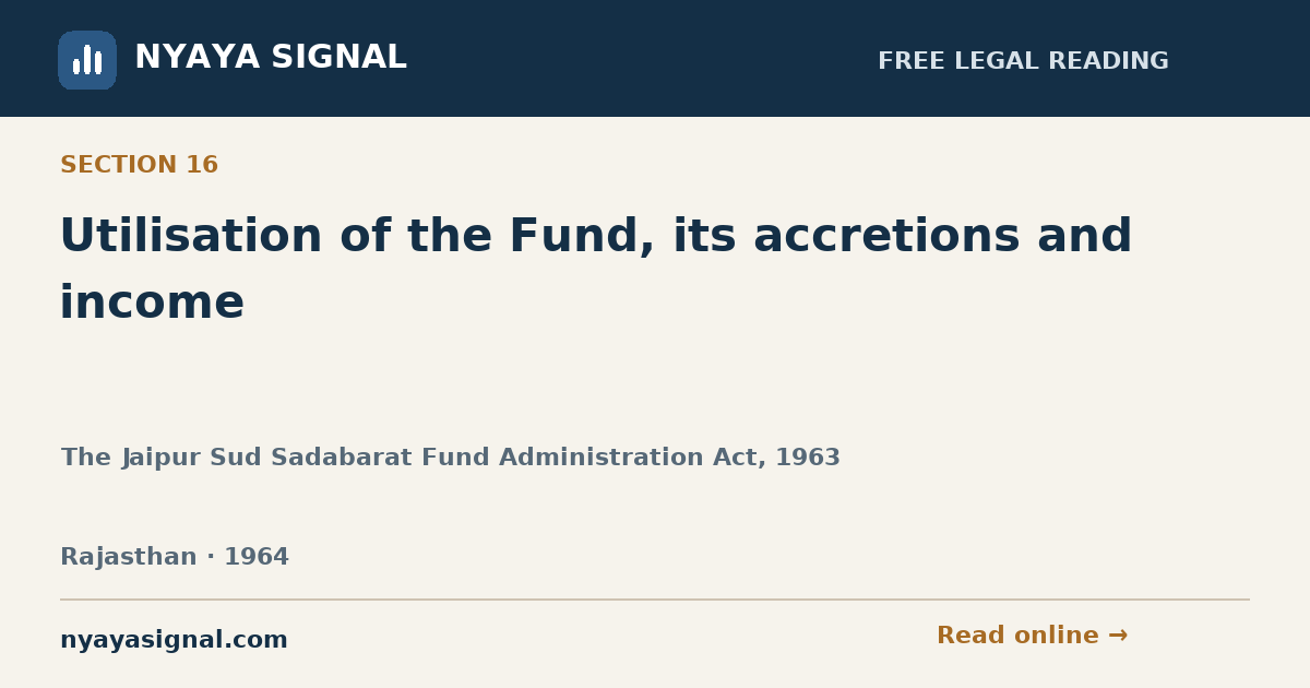 Section 16 — Utilisation of the Fund, its accretions and income | The Jaipur Sud Sadabarat Fund Administration Act, 1963 | NYAYA SIGNAL